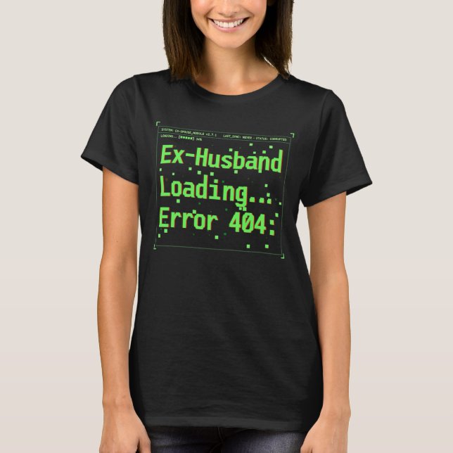 Ex-Husband Loading... Error 404 Funny Divorce Game T-Shirt (Front)