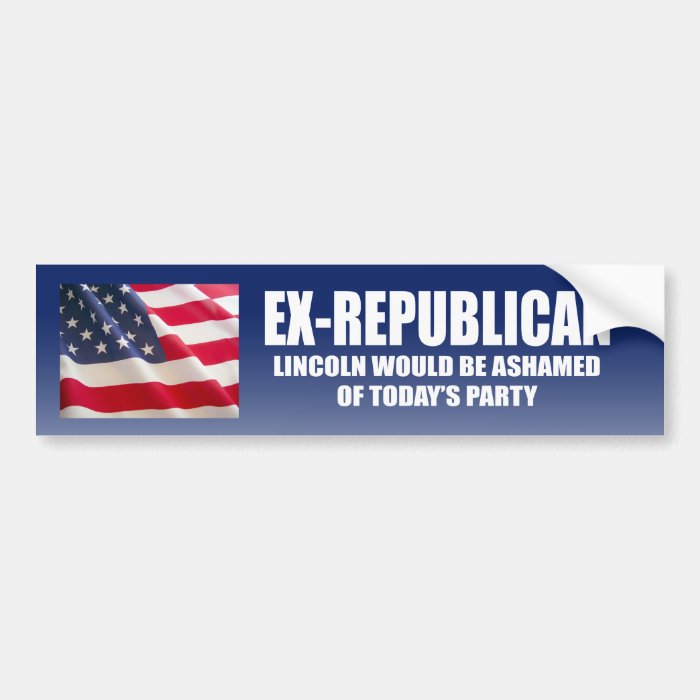 Ex Republican   Lincoln would be ashamed Bumper Stickers