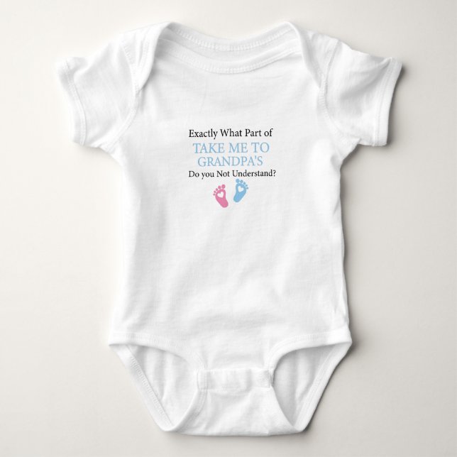 Exactly What Part of Take Me to Grandpa's Do you  Baby Bodysuit (Front)