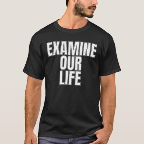 Examine Our Life 1 T_Shirt