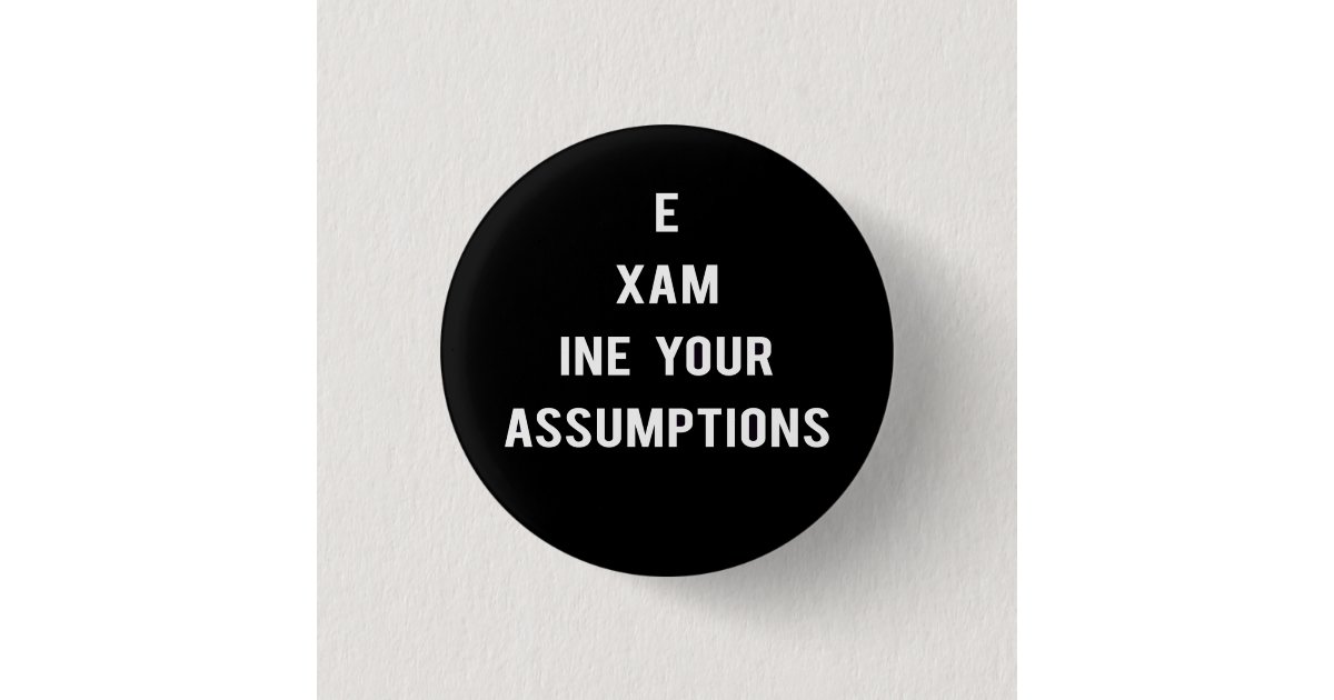 Examine Your Assumptions button (black) | Zazzle