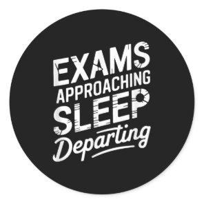 Exams Approaching Sleep Departing  Classic Round Sticker