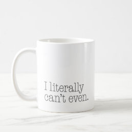 Exasperated “I Literally Can’t Even” Funny Coffee Mug