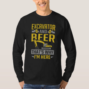 Excavator & Beer That's Why I'm Here Construction  T-Shirt