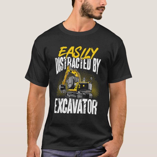 Excavator Construction  easily distracted by Excav T-Shirt (Front)