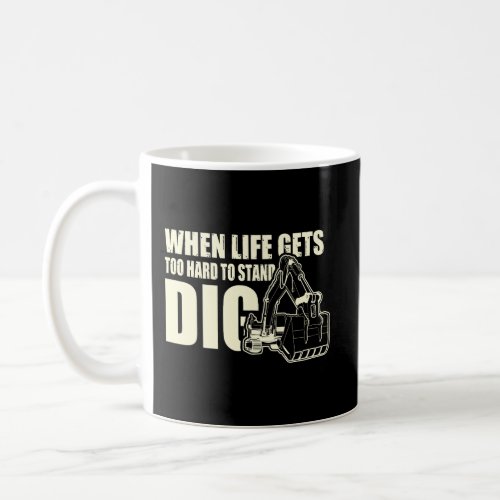 Excavator Diggers Funny Life Too Hard Dig Coffee Mug