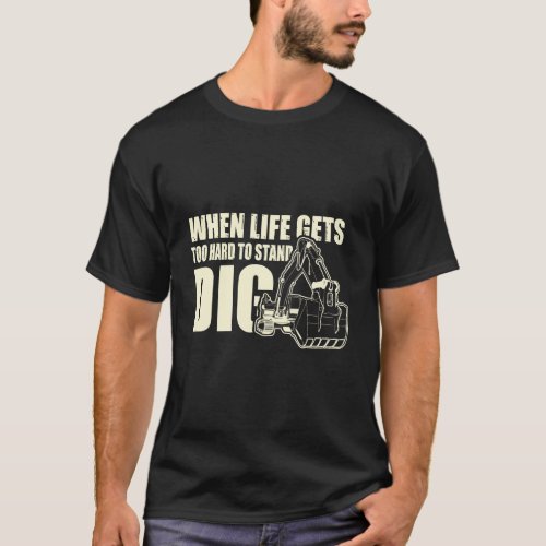 Excavator Diggers Funny Life Too Hard Dig T_Shirt