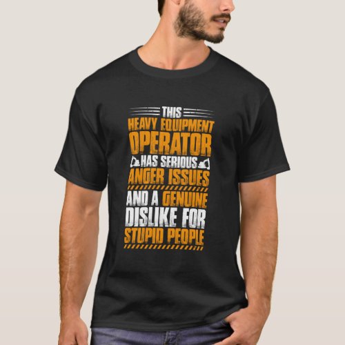 Excavator Driver Anger Issues Heavy Equipt Operato T_Shirt