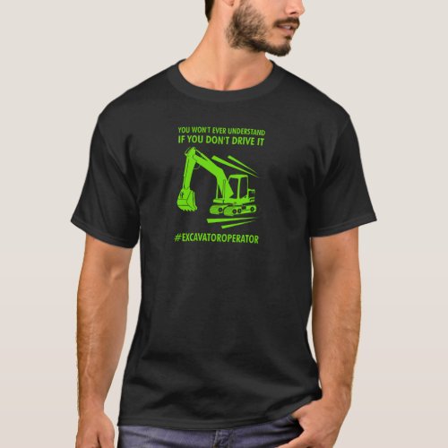 Excavator Driver Slogan Design for proud Drivers T_Shirt