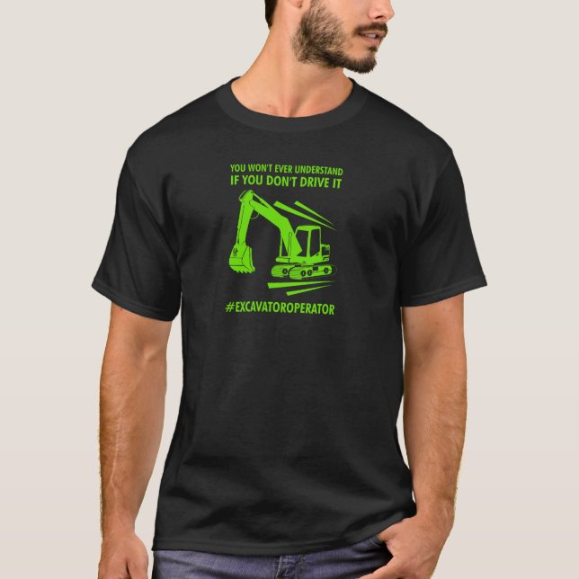 Excavator Driver Slogan Design for proud Drivers T-Shirt (Front)