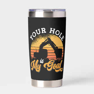 Excavator Driver Your Hole Is My Goal Construction Insulated Tumbler