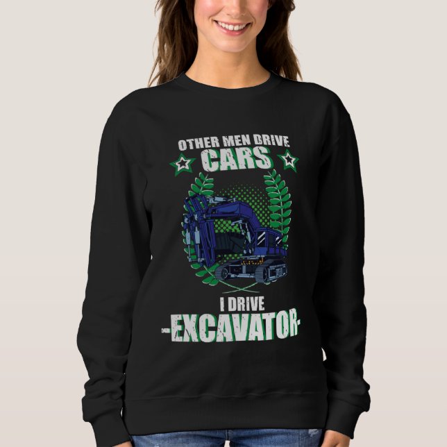 Excavator excavator driver vehicles construction s sweatshirt (Front)