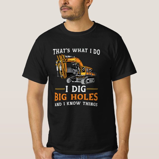 Excavator I Dig Big Holes Construction Worker Gift T-Shirt (Front)