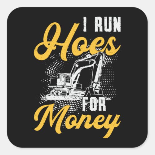 Excavator I Run Hoes For Money Construction Worker Square Sticker