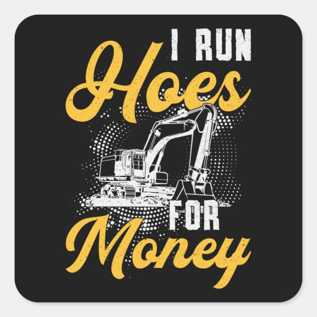 Excavator I Run Hoes For Money Construction Worker Square Sticker (Front)