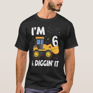 Excavator I'm 6 Years Old And Digging It Happy My T-Shirt