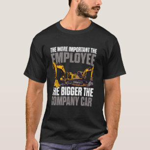 Excavator Operator Funny The Bigger The Company Ca T-Shirt