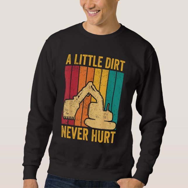 Excavator Operator HEO A Little Dirt Never Hurt Sweatshirt (Front)