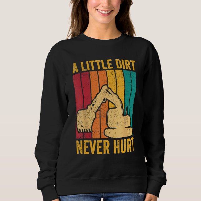 Excavator Operator HEO A Little Dirt Never Hurt Sweatshirt (Front)
