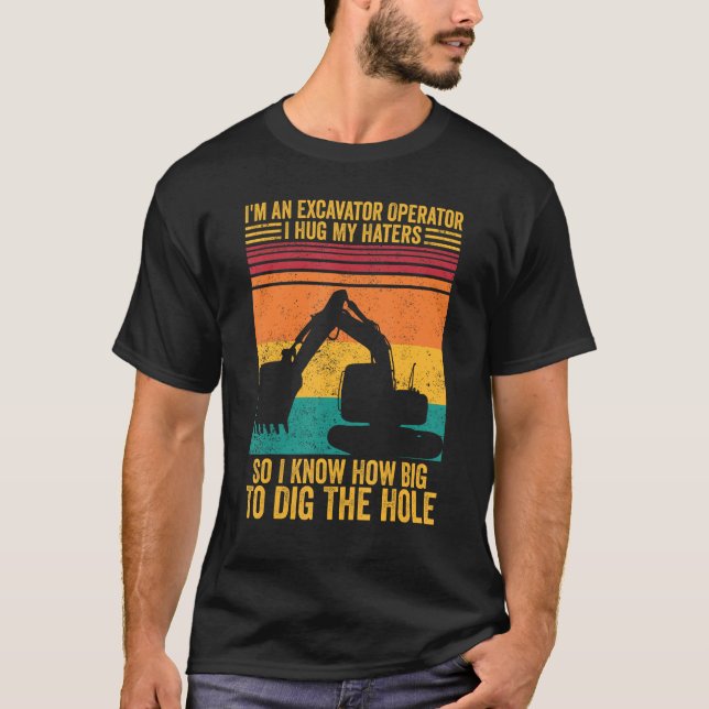 Excavator Operator I Hug Haters I Know To Dig The  T-Shirt (Front)