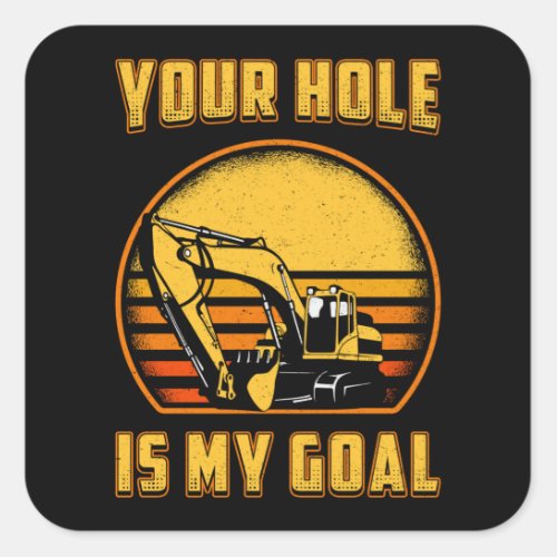 Excavator Your Hole Is My Goal Construction Worker Square Sticker
