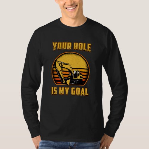 Excavator Your Hole Is My Goal Construction Worker T_Shirt