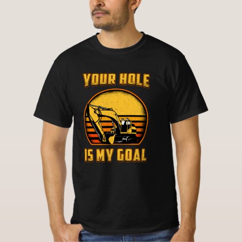 Excavator Your Hole Is My Goal Construction Worker T_Shirt