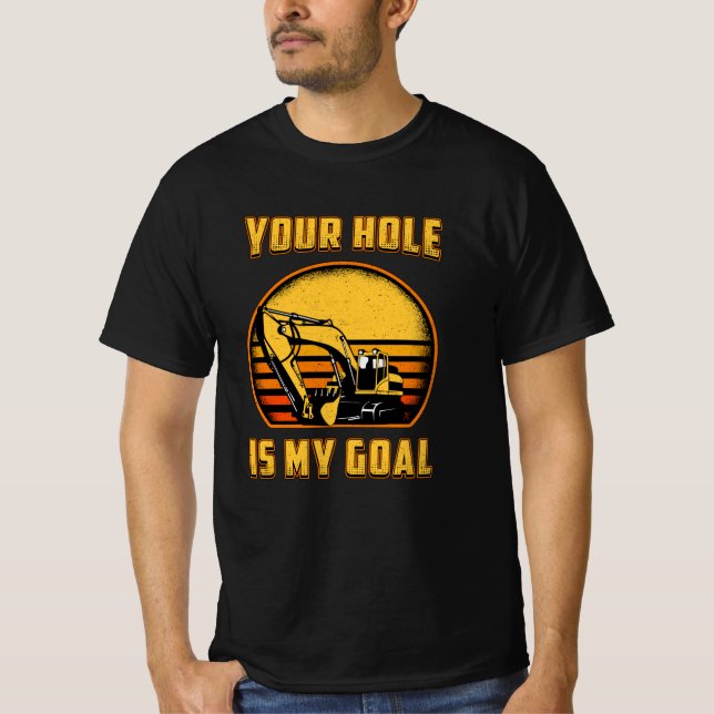 Excavator Your Hole Is My Goal Construction Worker T-Shirt (Front)