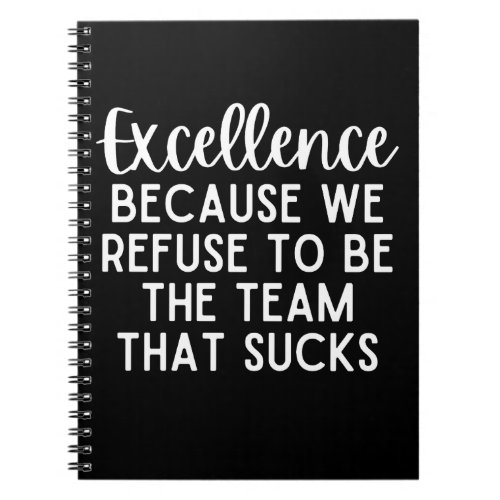 Excellence Because We Refuse To Be The Team  Notebook