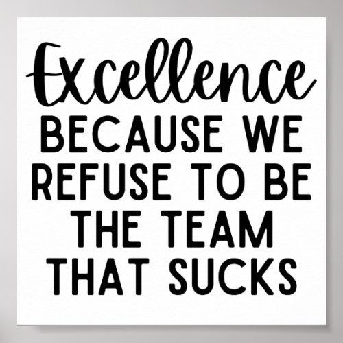 Excellence Because We Refuse To Be The Team Poster
