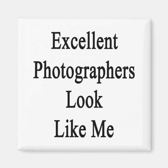 Excellent Photographers Look Like Me Magnet (Front)