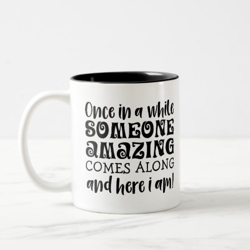 Exceptional Once in a while someone amazing comes Two_Tone Coffee Mug