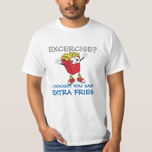 excercise i thought you said extra fries funny T_Shirt