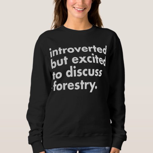 Excited for Forests Forestry Arborist Logger Timbe Sweatshirt