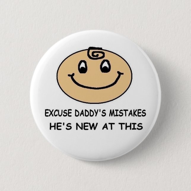 EXCUSE DADDY'S MISTAKES - HE'S NEW AT THIS PINBACK BUTTON (Front)