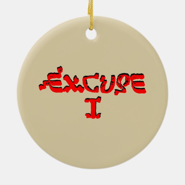 Excuse I Ceramic Ornament (Back)