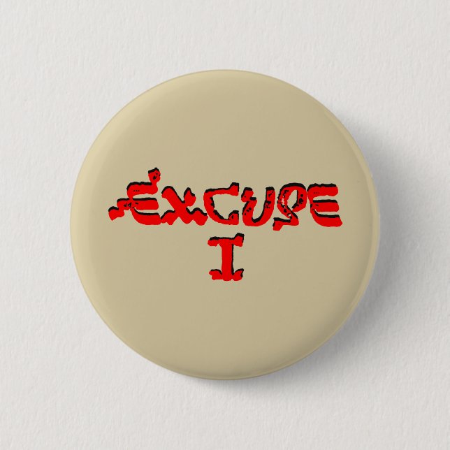 Excuse I Pinback Button (Front)