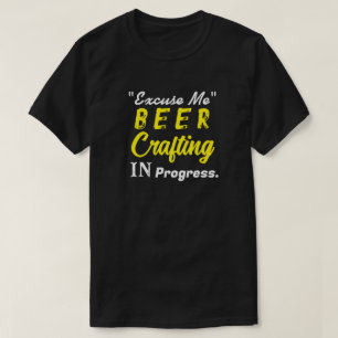 "Excuse Me" Beer Crafting in Progress Y T-Shirt