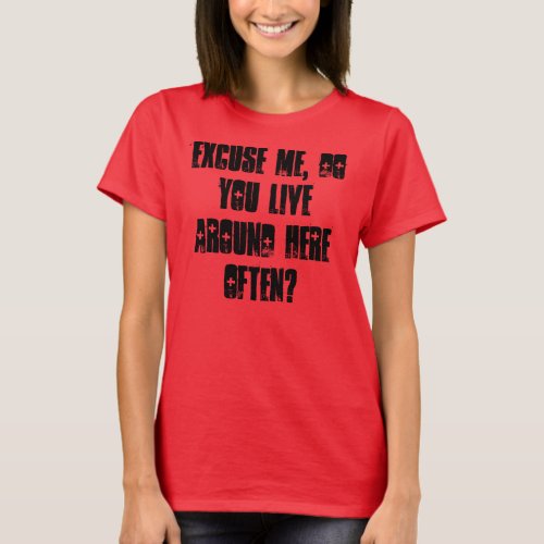 Excuse me do you live around here often T_Shirt