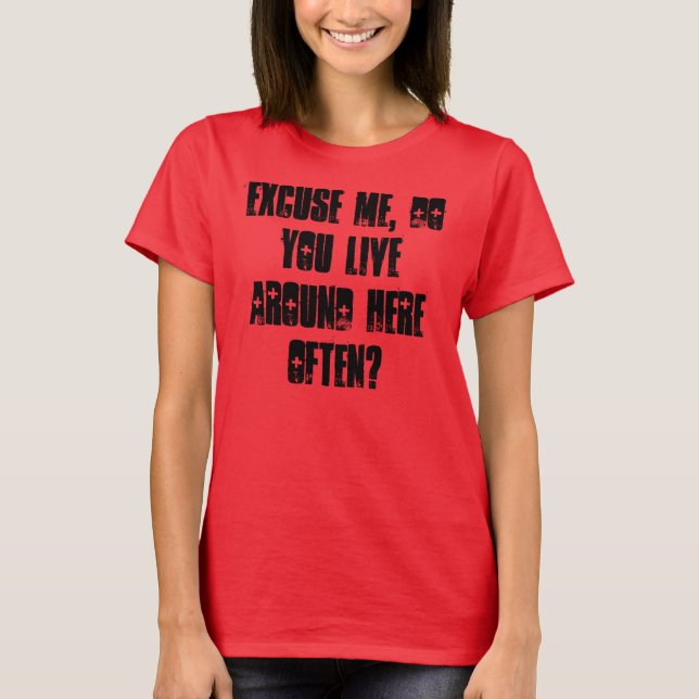 Excuse me, do you live around here often? T-Shirt (Front)