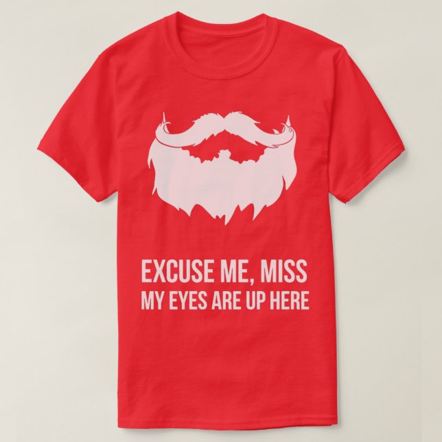 Excuse Me Miss My Eyes Are Up Here Funny Beard Des T-Shirt (Design Front)