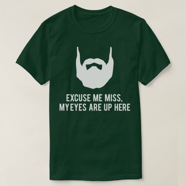 Excuse me Miss my eyes are up here funny beard des T-Shirt (Design Front)