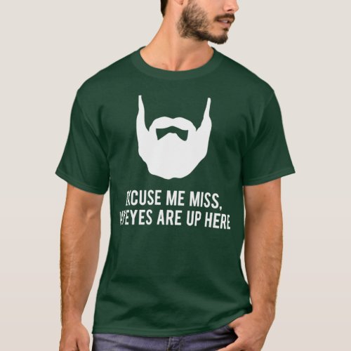 Excuse me Miss my eyes are up here funny beard des T_Shirt