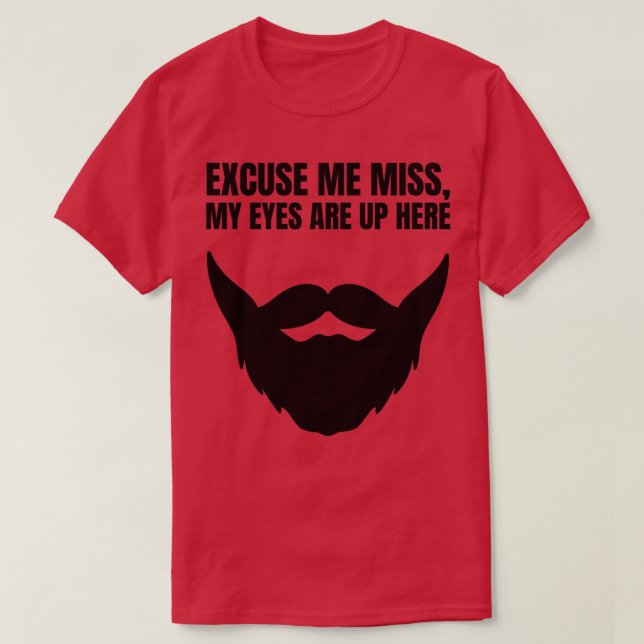 Excuse Me Miss My Eyes Are Up Here Funny Beard Gra T-Shirt (Design Front)