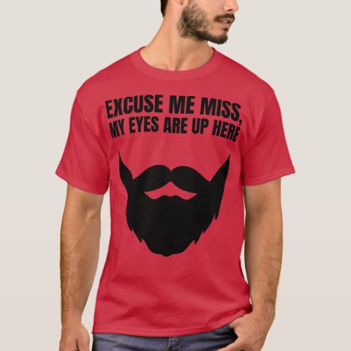 Excuse Me Miss My Eyes Are Up Here Funny Beard Gra T_Shirt
