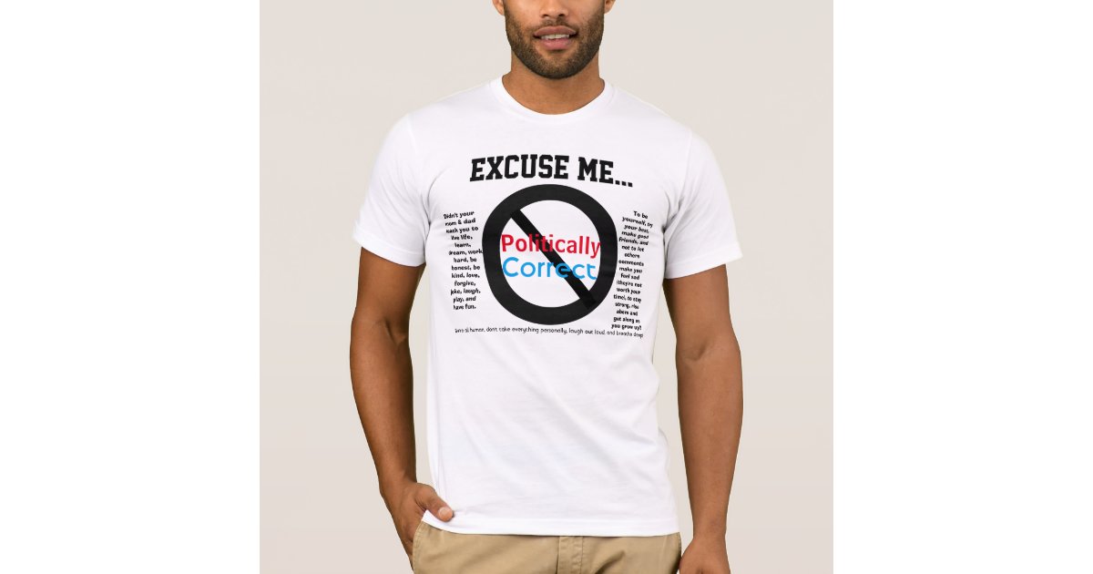 Ingen Udvalg bryder daggry Excuse Me Politically Correct Statement T-Shirt | Zazzle