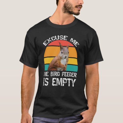 Excuse me the bird feeder is empty funny squirrel  T_Shirt