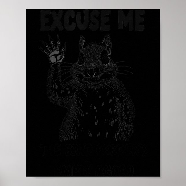 Excuse Me The Bird Feeder's Empty Again Squirrel Q Poster (Front)