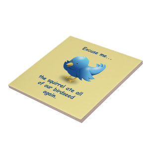 Excuse me....the squirrel ate all of our birdseed ceramic tile