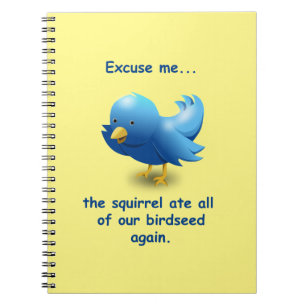 Excuse me....the squirrel ate all of our birdseed notebook